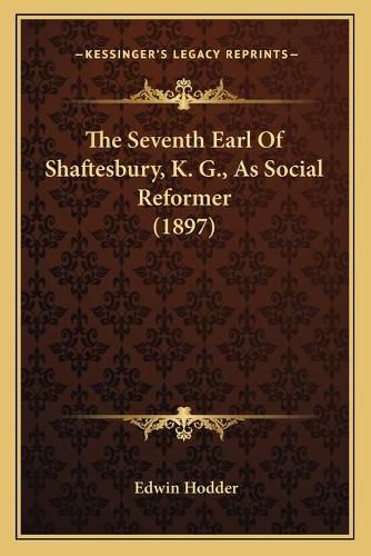 The Seventh Earl of Shaftesbury, K. G., as Social Reformer (1897)