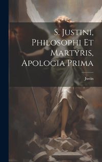 Cover image for S. Justini, Philosophi Et Martyris, Apologia Prima