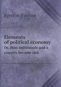 Cover image for Elements of political economy Or, How individuals and a country become rich