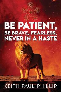 Cover image for Be Patient, Be Brave, Fearless, Never In A Haste