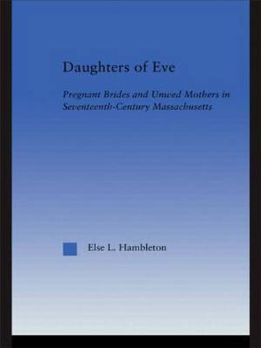 Cover image for Daughters of Eve: Pregnant Brides and Unwed Mothers in Seventeenth Century Essex County, Massachusetts