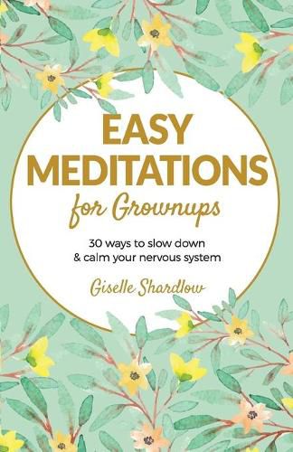 Cover image for Easy Meditations for Grownups: 30 ways to slow down and calm your nervous system