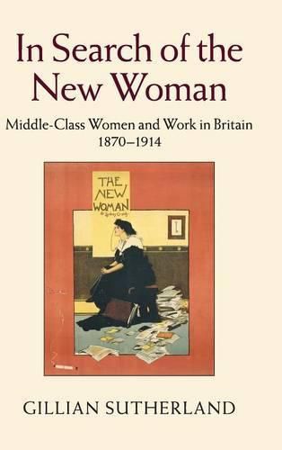 Cover image for In Search of the New Woman: Middle-Class Women and Work in Britain 1870-1914