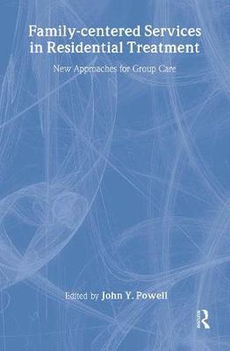 Cover image for Family-Centered Services in Residential Treatment: New Approaches for Group Care: New Approaches for Group Care