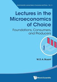 Cover image for Lectures In The Microeconomics Of Choice: Foundations, Consumers, And Producers