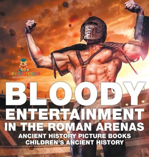 Cover image for Bloody Entertainment in the Roman Arenas - Ancient History Picture Books Children's Ancient History