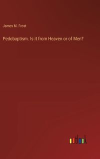 Cover image for Pedobaptism. Is it from Heaven or of Men?