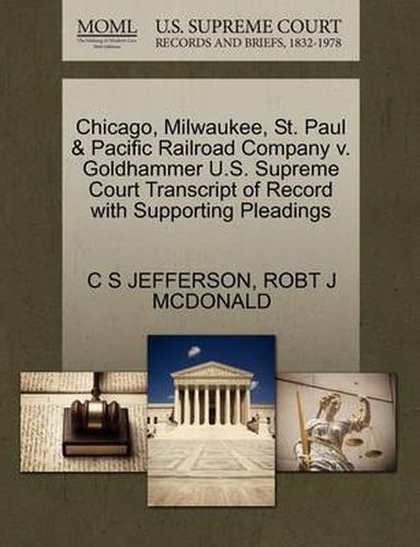 Cover image for Chicago, Milwaukee, St. Paul & Pacific Railroad Company V. Goldhammer U.S. Supreme Court Transcript of Record with Supporting Pleadings