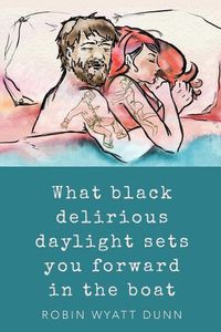 Cover image for What Black Delirious Daylight Sets You Forward in the Boat