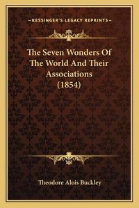 Cover image for The Seven Wonders of the World and Their Associations (1854)