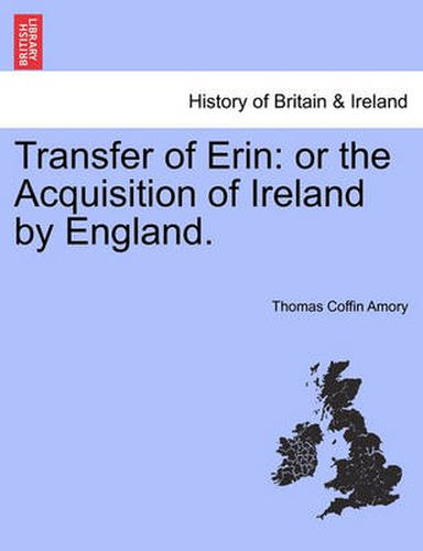 Cover image for Transfer of Erin: Or the Acquisition of Ireland by England.