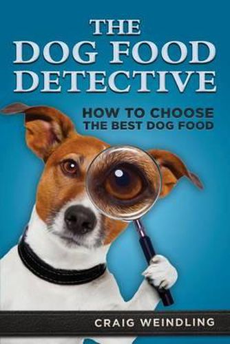 Cover image for The Dog Food Detective: How to Choose the Best Dog Food