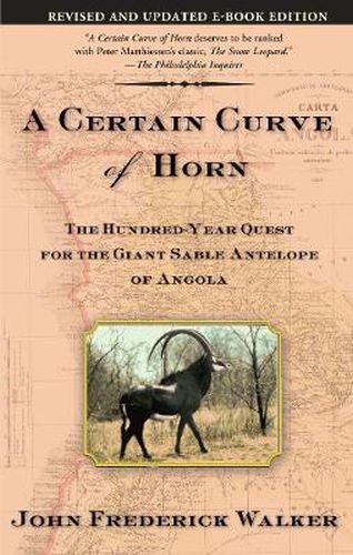 Cover image for A Certain Curve of Horn: The Hundred-Year Quest for the Giant Sable Antelope of Angola