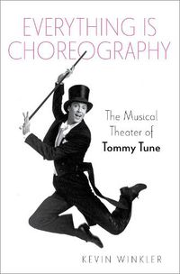 Cover image for Everything is Choreography: The Musical Theater of Tommy Tune