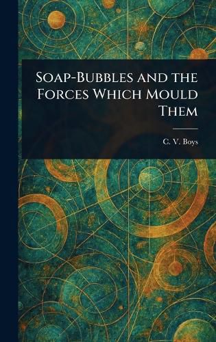Cover image for Soap-Bubbles and the Forces Which Mould Them