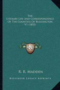 Cover image for The Literary Life and Correspondence of the Countess of Blessington V1 (1855)