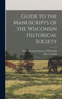 Cover image for Guide to the Manuscripts of the Wisconsin Historical Society