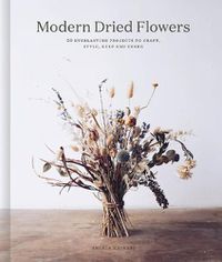 Cover image for Modern Dried Flowers: 20 everlasting projects to craft, style, keep and share