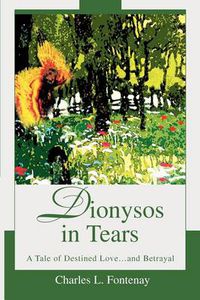 Cover image for Dionysos in Tears:A Tale of Destined Love...and Betrayal: A Tale of Destined Love...and Betrayal