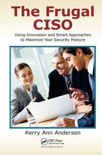 Cover image for The Frugal CISO: Using Innovation and Smart Approaches to Maximize Your Security Posture