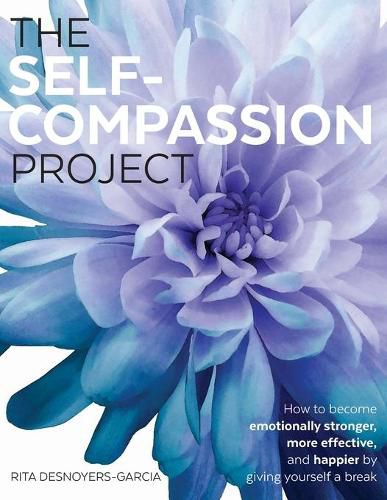 Cover image for The Self-Compassion Project: How to become emotionally stronger, more effective, and happier by giving yourself a break