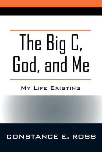 Cover image for The Big C, God, and Me: My Life Existing