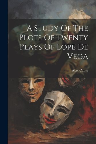 Cover image for A Study Of The Plots Of Twenty Plays Of Lope De Vega