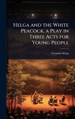 Cover image for Helga and the White Peacock, a Play in Three Acts for Young People