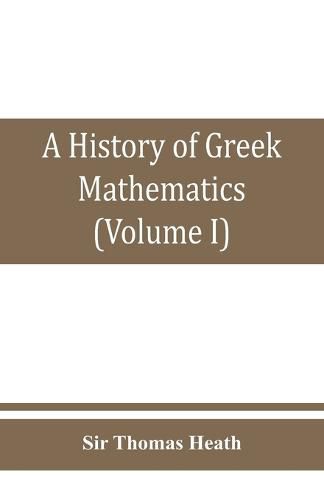 A history of Greek mathematics (Volume I) From thales to Euclid