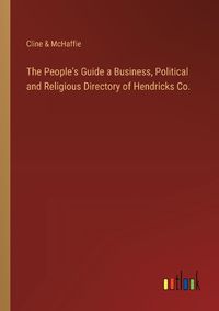 Cover image for The People's Guide a Business, Political and Religious Directory of Hendricks Co.