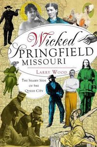 Cover image for Wicked Springfield, Missouri: The Seamy Side of the Queen City