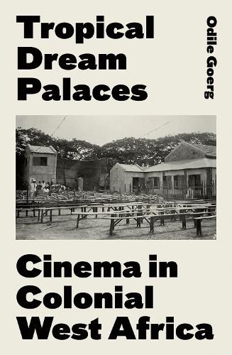Cover image for Tropical Dream Palaces: Cinema in Colonial West Africa