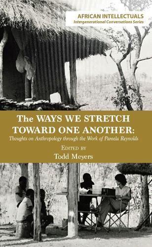 Cover image for The Ways We Stretch Toward One Another: Thoughts on Anthropology through the Work of Pamela Reynolds