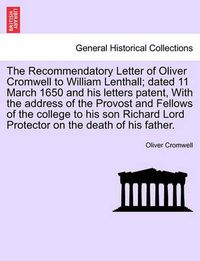 Cover image for The Recommendatory Letter of Oliver Cromwell to William Lenthall; Dated 11 March 1650 and His Letters Patent, with the Address of the Provost and Fellows of the College to His Son Richard Lord Protector on the Death of His Father.