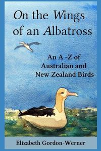 Cover image for On the Wings of an Albatross: An A-Z of Australian and New Zealand Birds