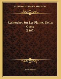 Cover image for Recherches Sur Les Plantes de La Corse (1867)