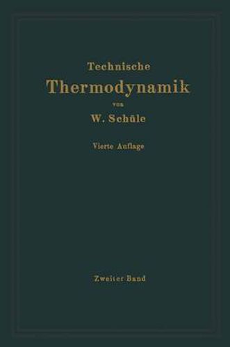 Technische Thermodynamik: Zweiter Band: Hoehere Thermodynamik Mit Einschluss Der Chemischen Zustandsanderungen Nebst Ausgewahlten Abschnitten Aus Dem Gesamtgebiet Der Technischen Anwendungen