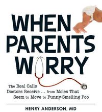 Cover image for When Parents Worry: The Real Calls Doctors Receive...from Moles That Seem to Move to Funny-Smelling Poo