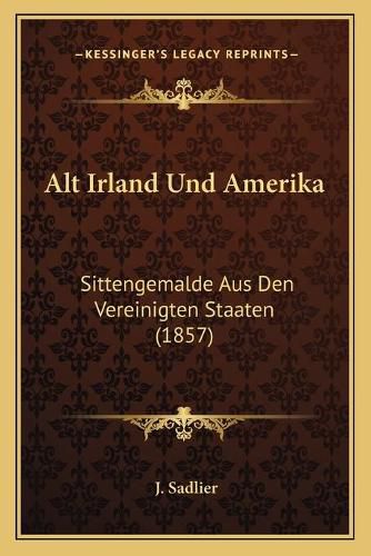 Alt Irland Und Amerika: Sittengemalde Aus Den Vereinigten Staaten (1857)