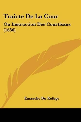 Cover image for Traicte de La Cour: Ou Instruction Des Courtisans (1656)
