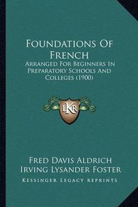 Cover image for Foundations of French: Arranged for Beginners in Preparatory Schools and Colleges (1900)