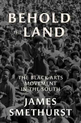 Cover image for Behold the Land: The Black Arts Movement in the South