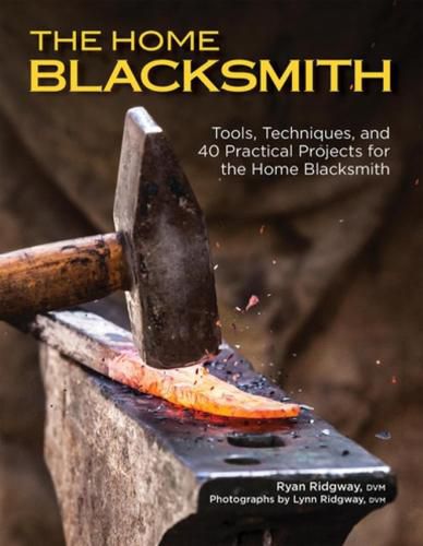 Cover image for The Home Blacksmith: Tools, Techniques, and 40 Practical Projects for the Blacksmith Hobbyist