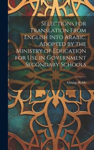 Cover image for Selections for Translation From English Into Arabic. Adopted by the Ministry of Education for use in Government Secondary Schools