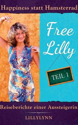 Cover image for Free Lilly: Happiness statt Hamsterrad - Reiseberichte einer Aussteigerin