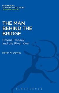 Cover image for The Man Behind the Bridge: Colonel Toosey and the River Kwai