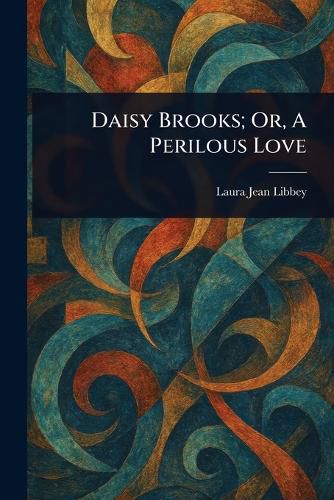 Cover image for Daisy Brooks; Or, A Perilous Love