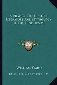 Cover image for A View of the History, Literature and Mythology of the Hindoos V1