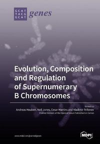 Cover image for Evolution, Composition and Regulation of Supernumerary B Chromosomes