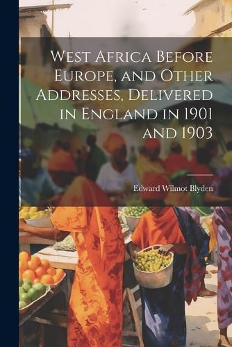 Cover image for West Africa Before Europe, and Other Addresses, Delivered in England in 1901 and 1903